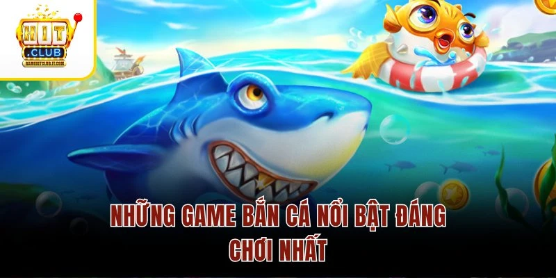 Những game bắn cá nổi bật đáng chơi nhất