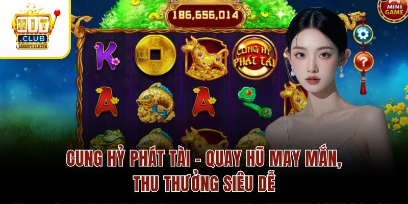 Cung Hỷ Phát Tài – Quay Hũ May Mắn, Thu Thưởng Siêu Dễ 1 Cung Hỷ Phát Tài – Quay Hũ May Mắn, Thu Thưởng Siêu Dễ