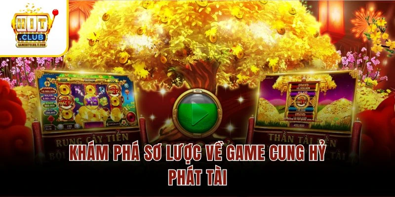 Cung Hỷ Phát Tài – Quay Hũ May Mắn, Thu Thưởng Siêu Dễ 2 Khám phá sơ lược về game Cung Hỷ Phát Tài