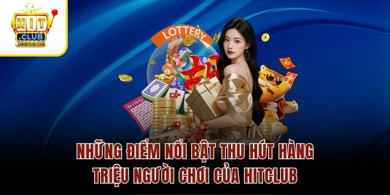 Những điểm nổi bật thu hút hàng triệu người chơi của Hitclub