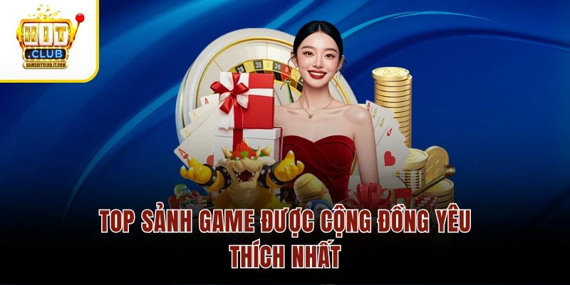 Top sảnh game được cộng đồng yêu thích nhất