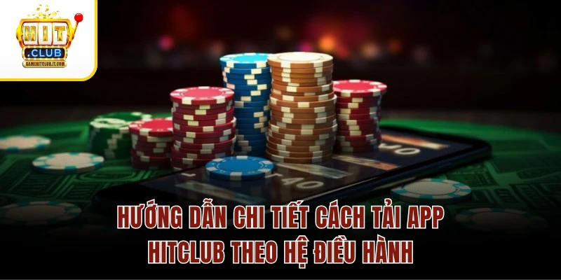 Hướng dẫn chi tiết cách tải app Hitclub theo hệ điều hành