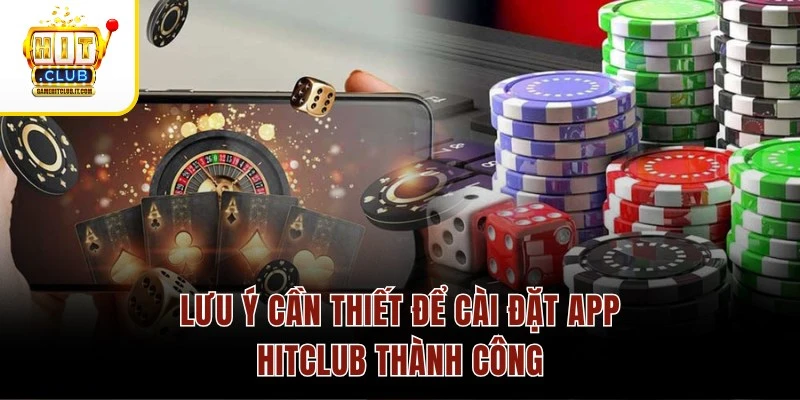 Lưu ý cần thiết để cài đặt app Hitclub thành công