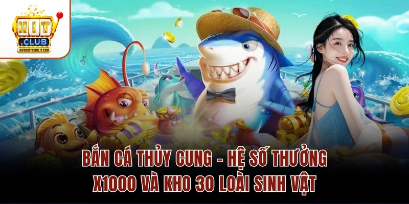 Bắn Cá Thủy Cung – Hệ Số Thưởng X1000 Và Kho 30 Loài Sinh Vật 1 Bắn Cá Thủy Cung – Hệ Số Thưởng X1000 Và Kho 30 Loài Sinh Vật