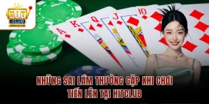 Những Sai Lầm Thường Gặp Khi Chơi Tiến Lên Tại Hitclub